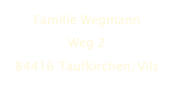 Familie Wegmann
Weg 2
84416 Taufkirchen/Vils
